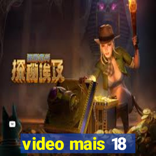 video mais 18